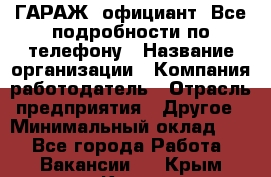 Art Club ГАРАЖ. официант. Все подробности по телефону › Название организации ­ Компания-работодатель › Отрасль предприятия ­ Другое › Минимальный оклад ­ 1 - Все города Работа » Вакансии   . Крым,Керчь